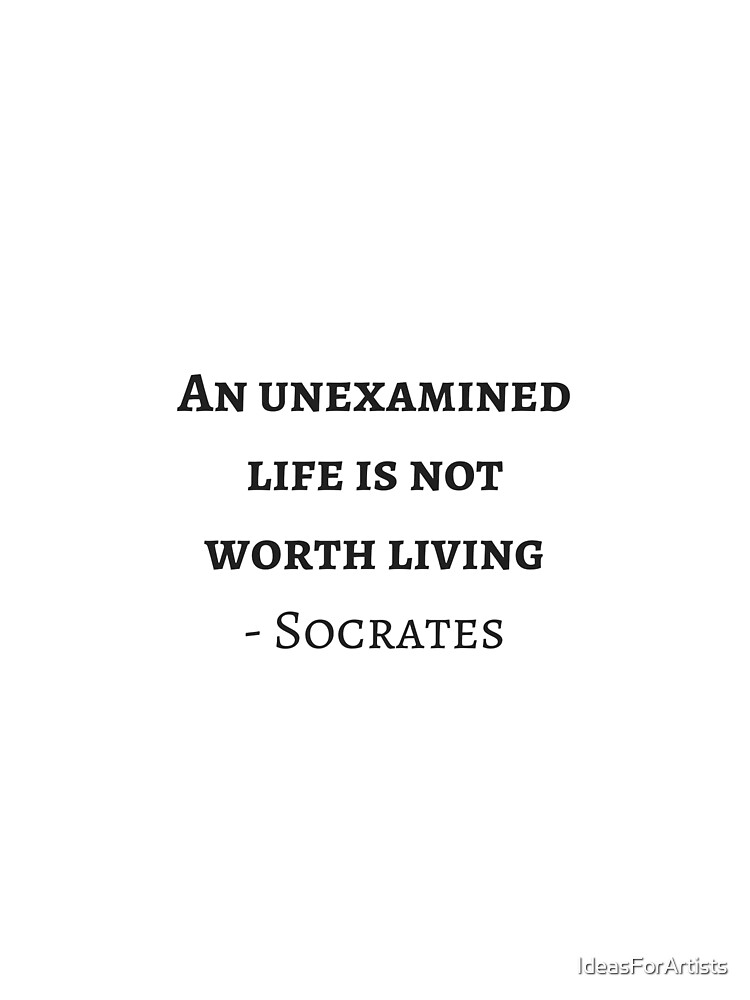 "Greek Philosophy Quotes - Socrates - An unexamined life is not worth