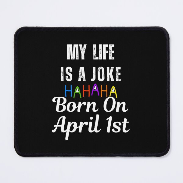 Item preview, My life is a Joke ,Born on April 1st April Fools Day designed and sold by blakfrog.