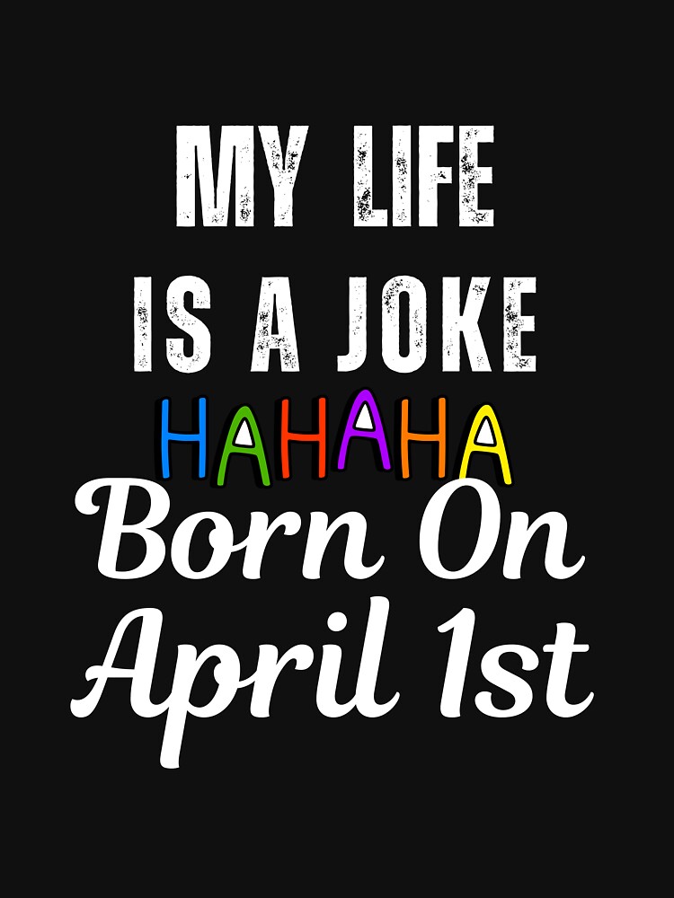 Discover My life is a Joke ,Born on April 1st April Fools Day | Essential T-Shirt 