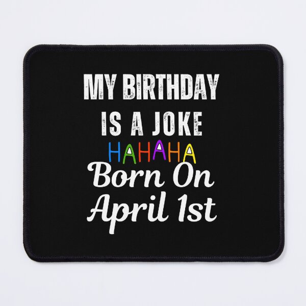 Item preview, My Birthday is a Joke ,Born on April 1st April Fools Day designed and sold by blakfrog.