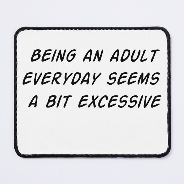 Item preview, Being an Adult Everyday Seems a Bit Excessive designed and sold by WakeNBake-Tees.