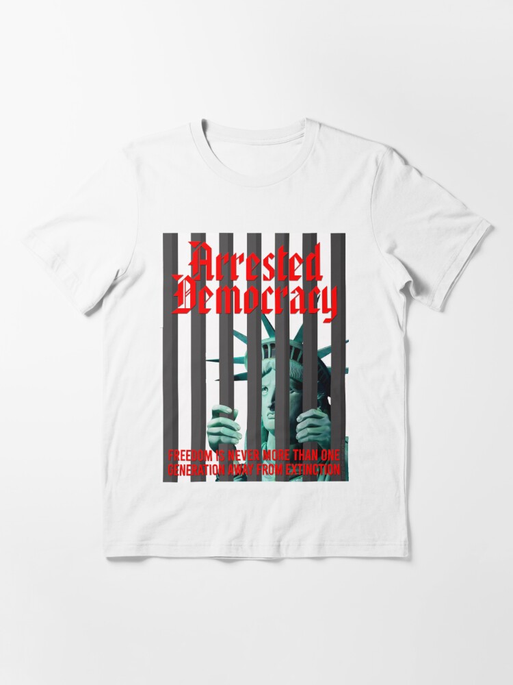 Essential T-Shirt, Arrested Democracy designed and sold by ShipOfFools