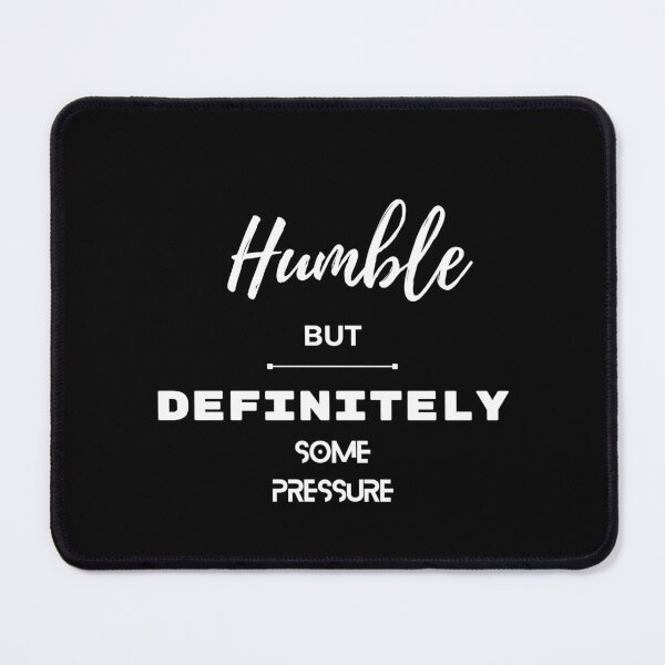 Item preview, Humble But Definitely Some Pressure designed and sold by Marting0.