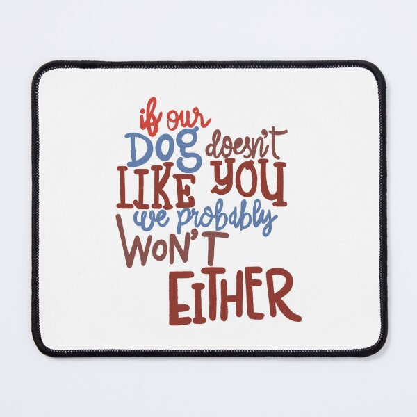 Item preview, If our Dogs does not like you, we probably wont either blue brown designed and sold by chuckletuckle.