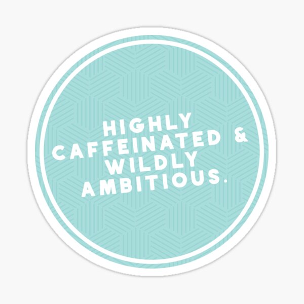 HIGHLY CAFFEINATED & WILDLY AMBITIOUS Sticker