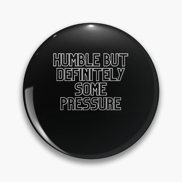 Item preview, GIFT HUMBLE BUT DEFINITELY SOME PRESSURE  designed and sold by ROBOUE.