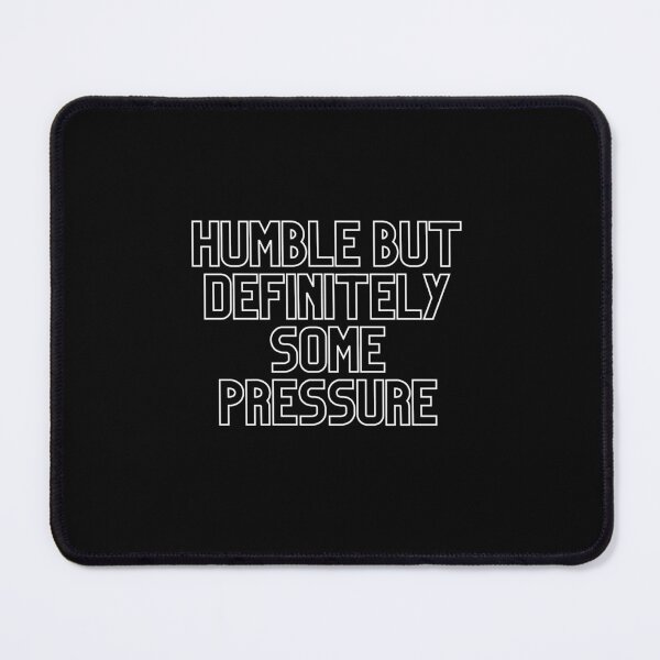 Item preview, GIFT HUMBLE BUT DEFINITELY SOME PRESSURE  designed and sold by ROBOUE.