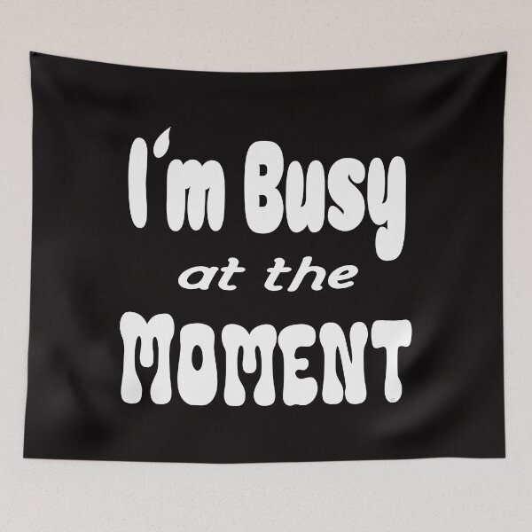 Item preview, Im busy at the moment shirt, © DAM Creative designed and sold by DAM Creative ⭐⭐⭐⭐⭐.