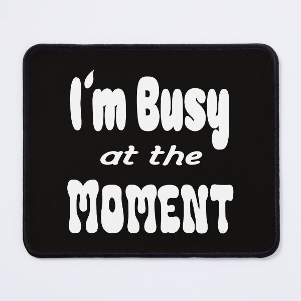 Item preview, Im busy at the moment shirt, © DAM Creative designed and sold by DAM Creative ⭐⭐⭐⭐⭐.
