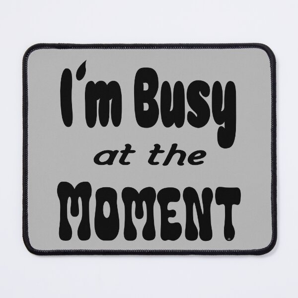 Item preview, Im busy at the moment shirt, © DAM Creative designed and sold by DAM Creative ⭐⭐⭐⭐⭐.