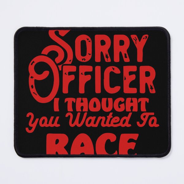 Item preview, Sorry Officer I Thought You Wanted To Race designed and sold by palaco210.