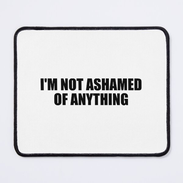 Item preview, Im not ashamed of anything designed and sold by DeionGoldner.