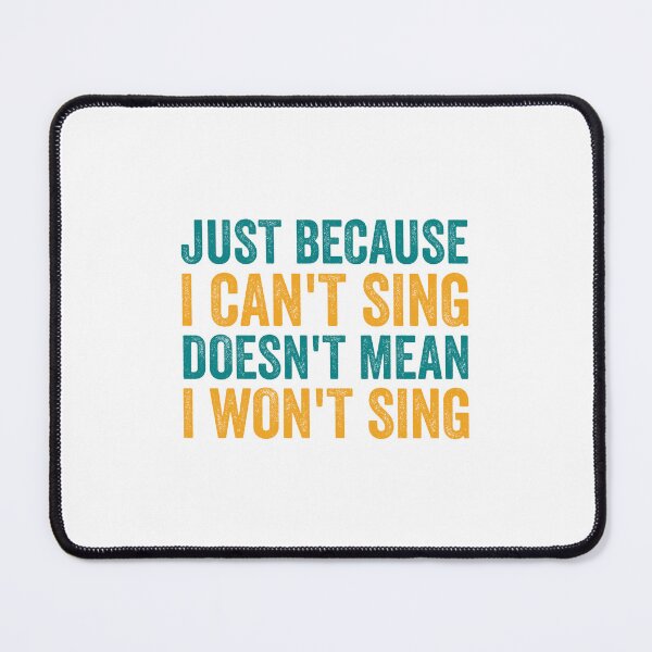Item preview, Just Because I Can't Sing Doesn't Mean I Won't Sing designed and sold by doublemm032.