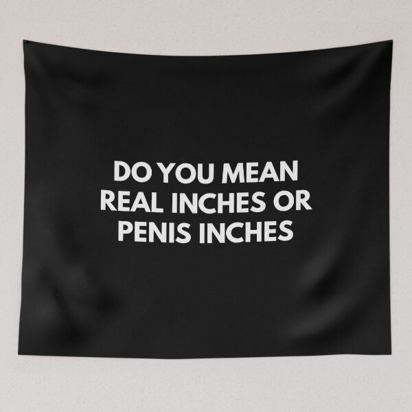 Item preview, Do You Mean Real Inches Or Penis Inches   designed and sold by Express YRSLF.