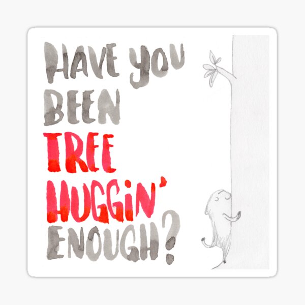 Have you been tree huggin enough? Sticker