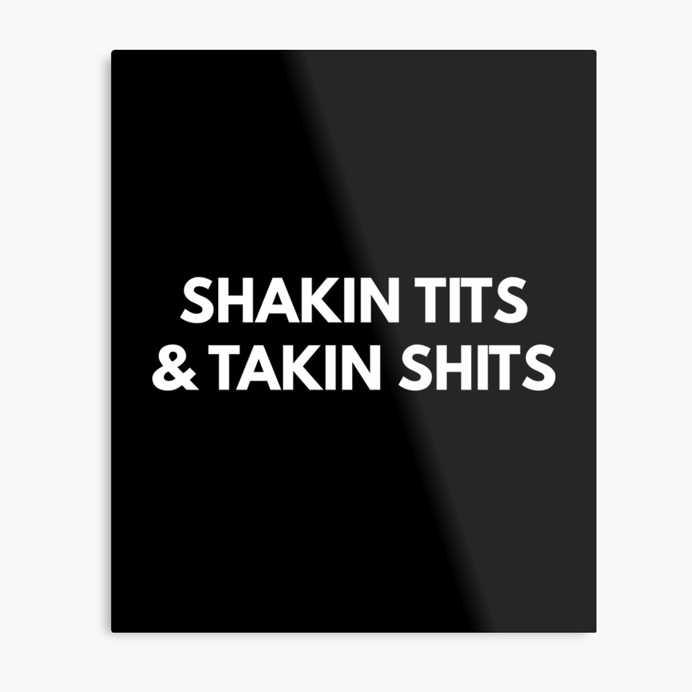 Shakin Tits & Takin Shits 