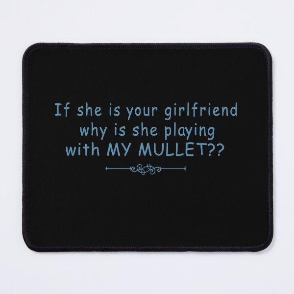 Item preview, If she is your girlfriend why is she playing with my mullet designed and sold by i l u s ⭐⭐⭐⭐⭐ (150).