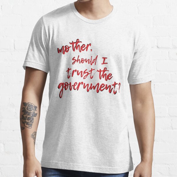 Mother, Should I Trust The Government?" Essential T-Shirt for by mitsubachi13 Redbubble