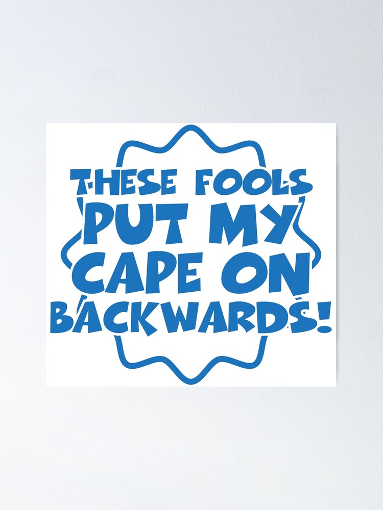 these fools put my cape on backwards