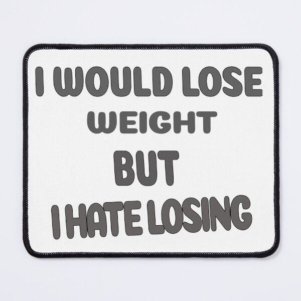 Item preview, I would lose weight, but I hate losing. designed and sold by yassineyan.