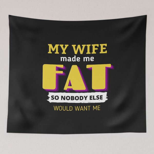 Item preview, My Wife made me FAT No Body Would Want Me Funny Saying  designed and sold by rafiaarts.