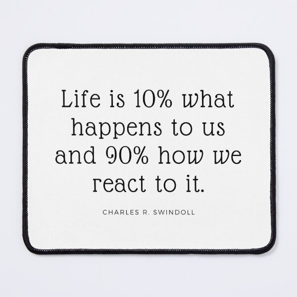 Item preview, "Life is 10% what happens to us and 90% how we react to it." - Charles R. Swindoll designed and sold by ptNB.