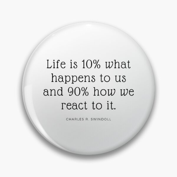 Item preview, "Life is 10% what happens to us and 90% how we react to it." - Charles R. Swindoll designed and sold by ptNB.