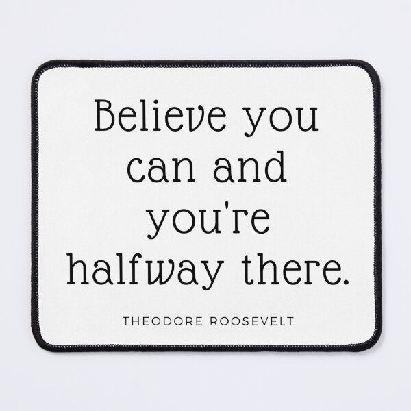 Item preview, Believe you can and you're halfway there." Theodore Roosevelt designed and sold by ptNB.