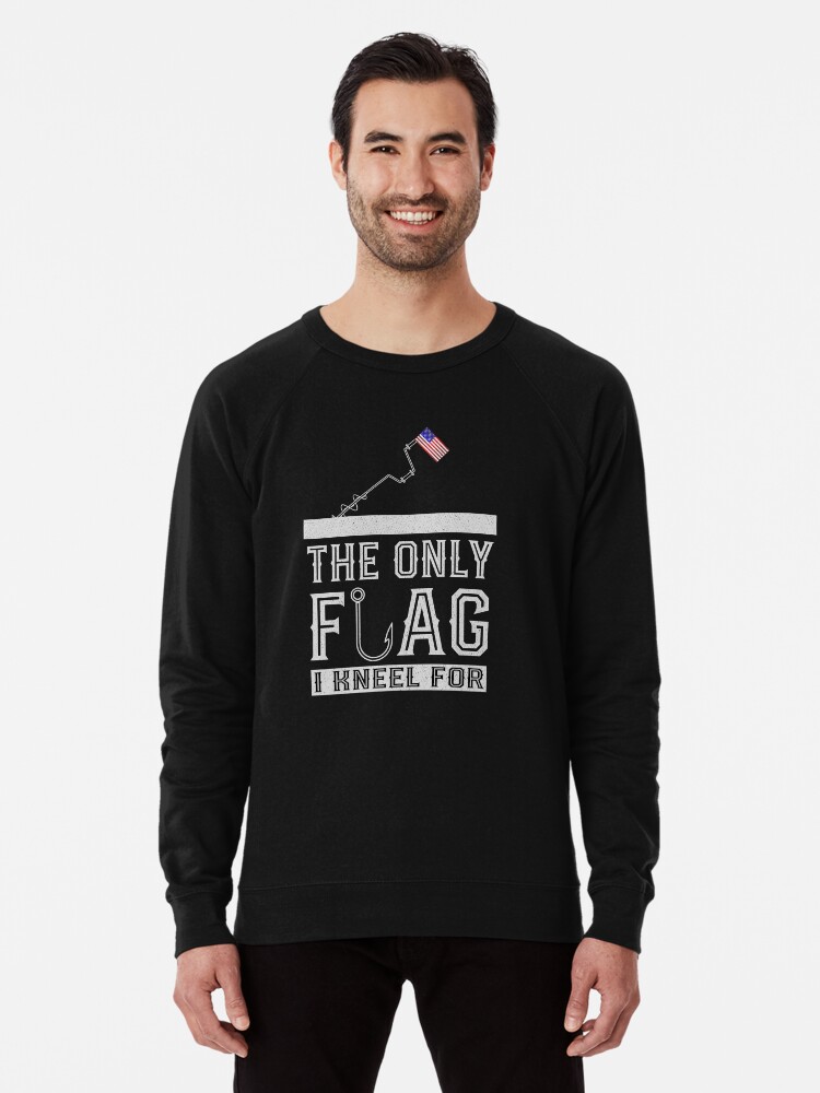The Only Flag I Kneel For Funny American Patriots Ice Fishing Lightweight Sweatshirt By Mrsmitful Redbubble