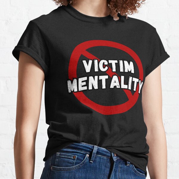 Victim Mentality T-Shirts for Sale | Redbubble