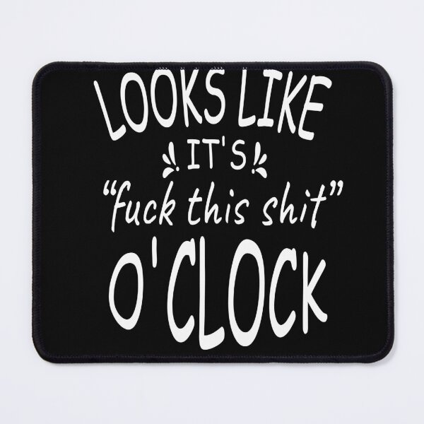 Item preview, looks like it's fuck this shit o'clock funny designed and sold by i l u s ⭐⭐⭐⭐⭐ (150).
