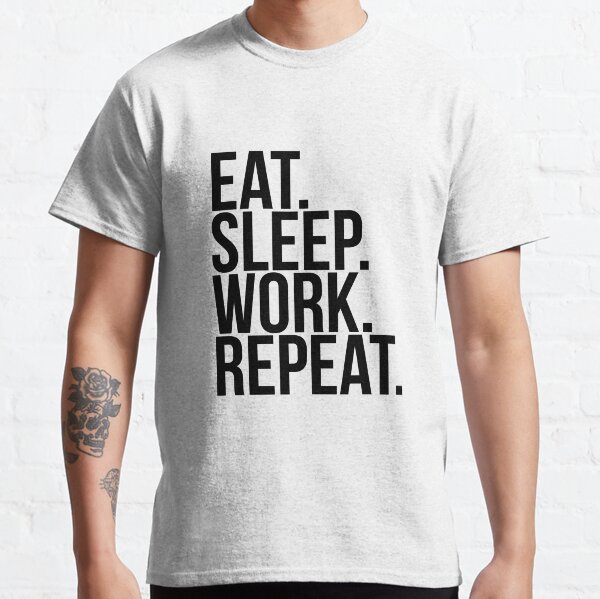eat sleeping Work. Repeat Classic T-Shirt
