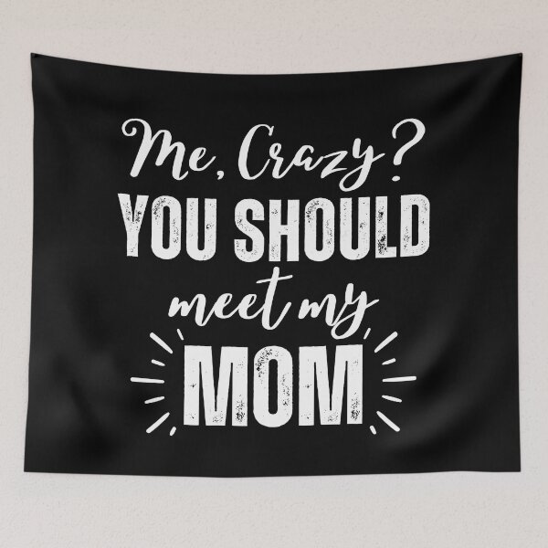 Item preview, Me Crazy You Should Meet My Mom designed and sold by SunfullyYours.