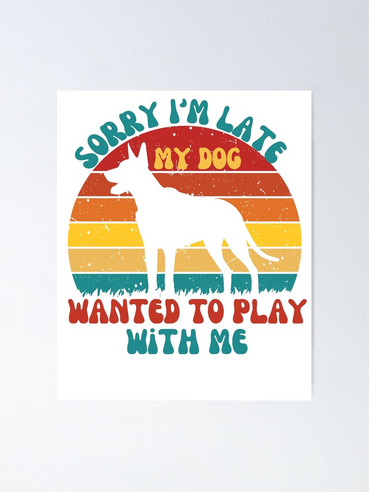 Sorry, I'm late My Dog wanted to play with me Poster