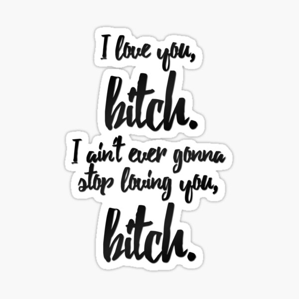 vine quote - i love you, b*tch Sticker