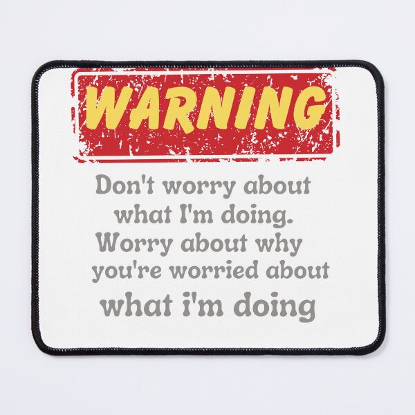 Item preview, Warning! Don't worry about what I'm doing. Worry about why you're worried about what I'm, doing designed and sold by Jokuart.