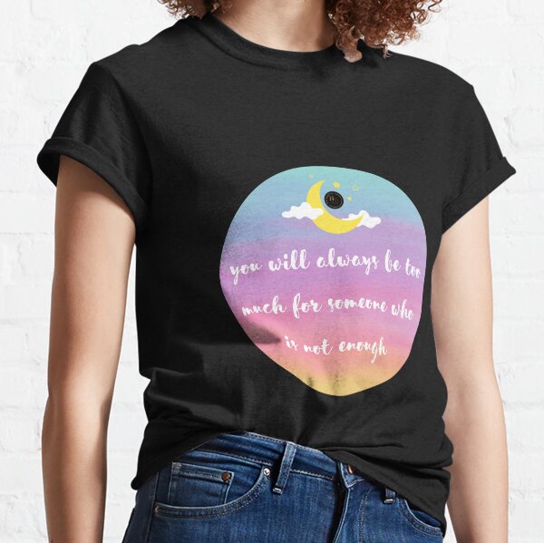 Too Much Classic T-Shirt