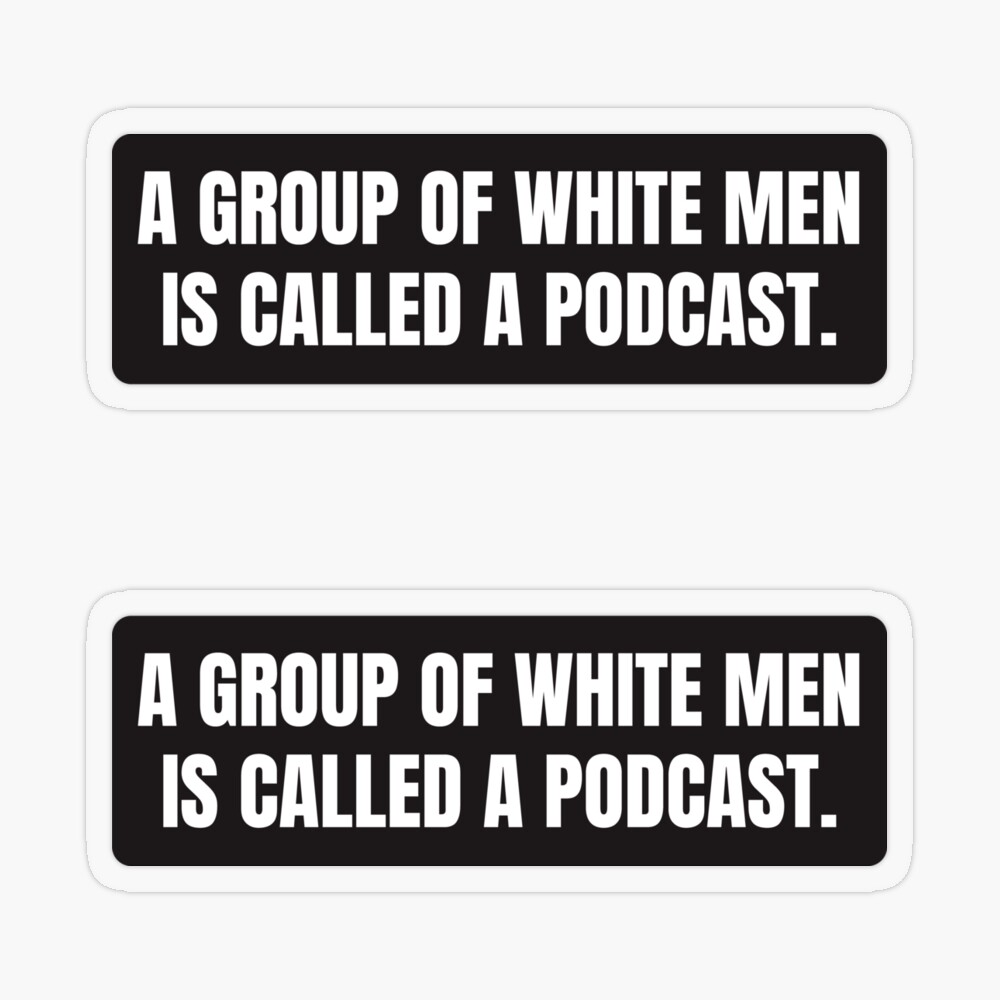 A group of white men is called a podcast/