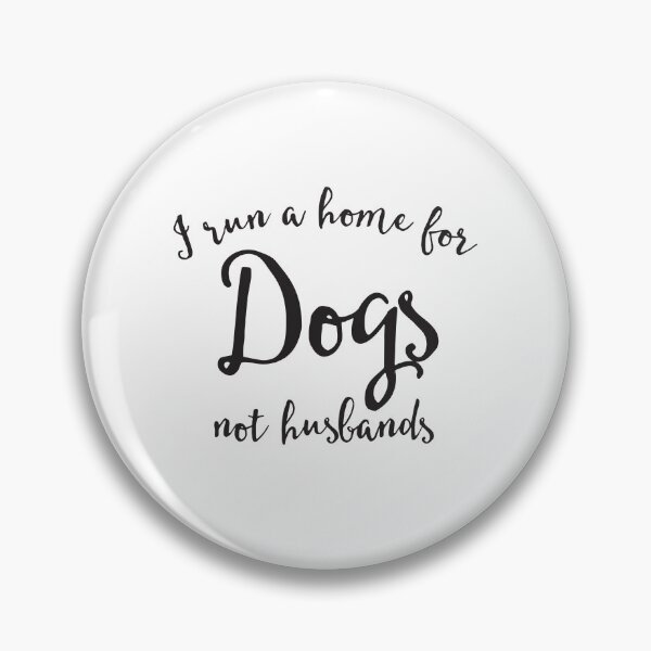 Item preview, I run a home for DOGS not husbands designed and sold by jazzydevil.