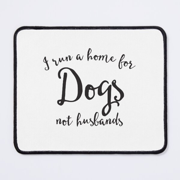 Item preview, I run a home for DOGS not husbands designed and sold by jazzydevil.