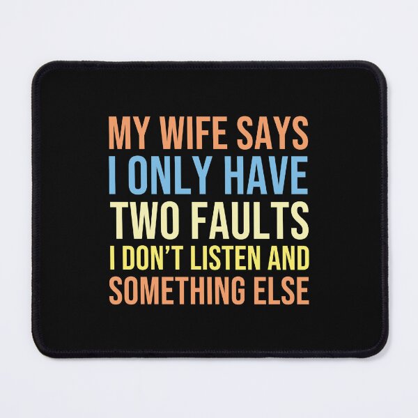 Item preview, MY WIFE SAYS I HAVE TWO FAULTS I DON'T LISTEN AND SOMETHING ELSE designed and sold by Supra Designs.