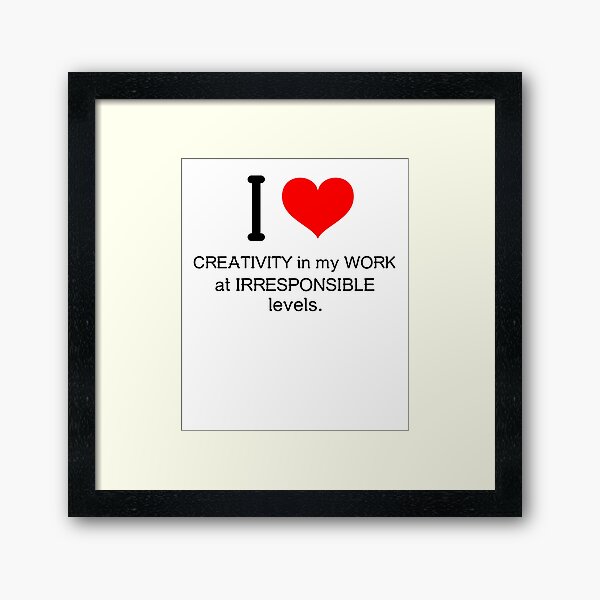 Item preview, I love creativity in my work at irresponsible levels workaholic sarcasm designed and sold by ArtisanTeeShop.