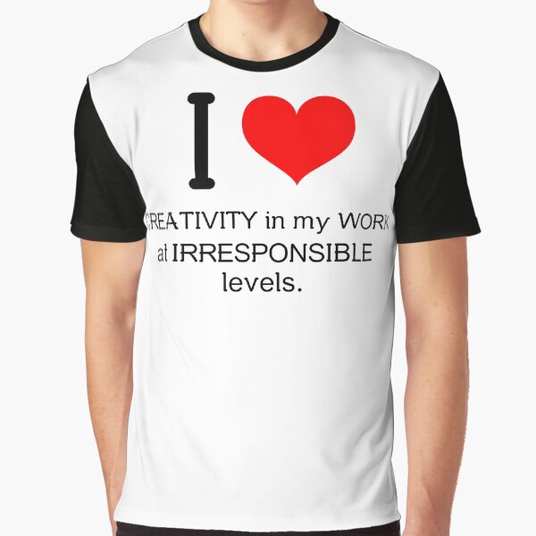 Item preview, I love creativity in my work at irresponsible levels workaholic sarcasm designed and sold by ArtisanTeeShop.