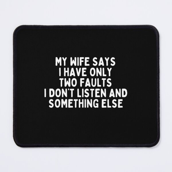 Item preview, MY WIFE SAYS I HAVE TWO FAULTS I DON'T LISTEN AND SOMETHING ELSE designed and sold by Supra Designs.