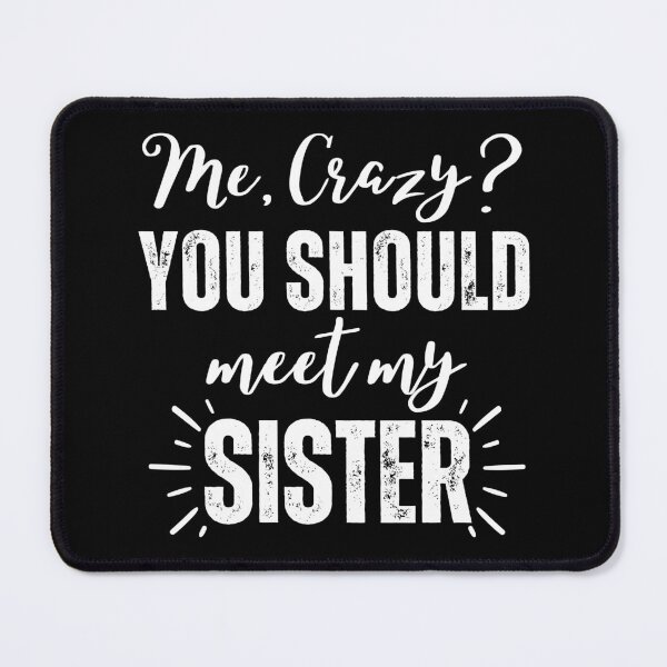 Item preview, Me Crazy You Should Meet My Sister designed and sold by SunfullyYours.