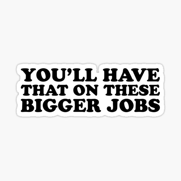 You'll Have That On These Big Jobs Sticker for Sale by ROWCO
