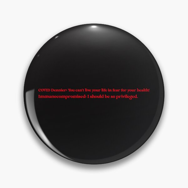 Item preview, COVID Dennier: You can't live your life in fear for your health! Immunocompromised: I should be so privileged. designed and sold by Disabledland.