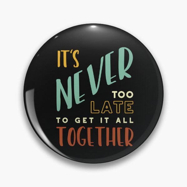 Item preview, It's Never Too Late to Get It All Together designed and sold by whyitsme.