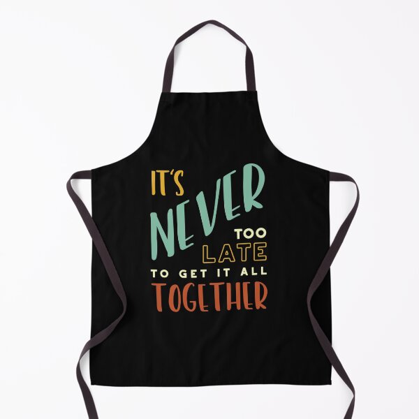 Item preview, It's Never Too Late to Get It All Together designed and sold by whyitsme.