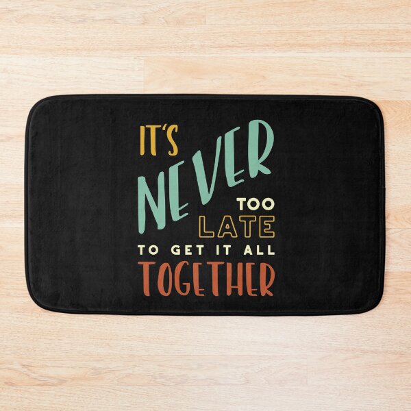 Item preview, It's Never Too Late to Get It All Together designed and sold by whyitsme.